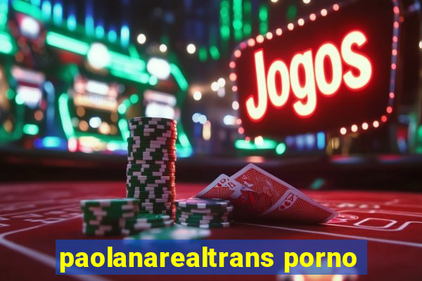 paolanarealtrans porno